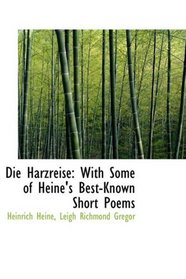 Die Harzreise: With Some of Heine's Best-Known Short Poems