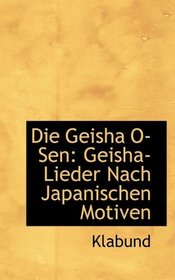 Die Geisha O-Sen: Geisha-Lieder Nach Japanischen Motiven