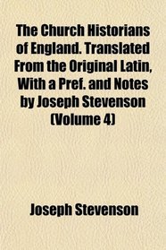 The Church Historians of England. Translated From the Original Latin, With a Pref. and Notes by Joseph Stevenson (Volume 4)