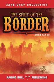 The Spirit of the Border (Annotated) (Zane Grey Collection)