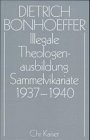 Illegale Theologen-Ausbildung: Sammelvikariate, 1937-1940 (Dietrich Bonhoeffer Werke) (German Edition)