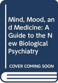Mind, Mood, and Medicine: A Guide to the New Biological Psychiatry