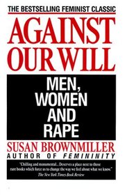 Against Our Will : Men, Women and Rape