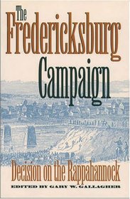 The Fredericksburg Campaign: Decision on the Rappahannock (Military Campaigns of the Civil War)