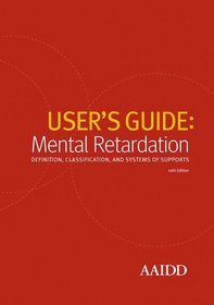 User's Guide: Mental Retardation: Definition, Classification, and Systems of Supports, 10th Edition: Applications for Clinicians, Educators, Disability Program Managers, and Policy Makers