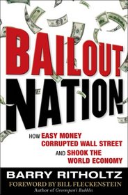 Bailout Nation: How Easy Money Corrupted Wall Street and Shook the World Economy