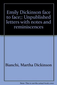 Emily Dickinson face to face;: Unpublished letters with notes and reminiscences