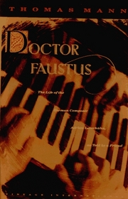 Doctor Faustus : The Life of the German Composer Adrian Leverkuhn, as Told by a Friend