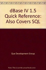 dBASE IV 1.5 Quick Reference (Que Quick Reference Series)