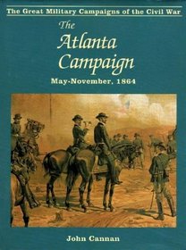 The Atlanta Campaign: May-November, 1864 (Great Military Campaigns of the Civil War)