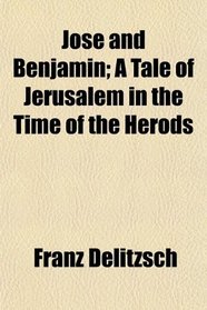 Jos and Benjamin; A Tale of Jerusalem in the Time of the Herods
