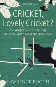 Cricket, Lovely Cricket?: An Addict's Guide to the World's Most Exasperating Game