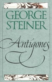 Antigones : How the Antigone Legend Has Endured in Western Literature, Art, and Thought