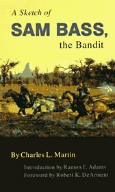 A Sketch of Sam Bass, the Bandit: A Graphic Narrative : His Various Train Robberies, His Death, and Accounts of the Deaths of His Gang and Their History (Western Frontier Library)