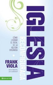 La iglesia reconfigurada: Como lograr el ideal de la iglesia organica (Spanish Edition)