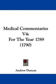 Medical Commentaries V4: For The Year 1789 (1790)