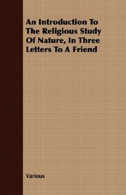 An Introduction To The Religious Study Of Nature, In Three Letters To A Friend