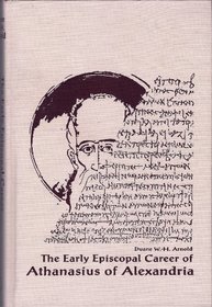 The Early Episcopal Career of Athanasius of Alexandria (Christianity and Judaism in Antiquity, Vol 6)