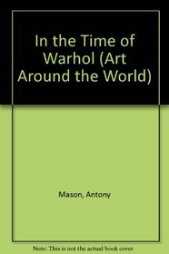 In the Time of Warhol (Art Around the World)