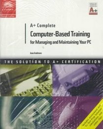 A+ Complete Computer-Based Training for Managing and Maintaining Your PC