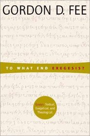 To What End Exegesis: Essays Textual, Exegetical, and Theological