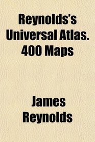 Reynolds's Universal Atlas. 400 Maps