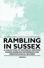 Rambling in Sussex - A Collection of Historical Walking Guides, Rambling Experiences and Ornithological Records