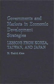 Governments and Markets in Economic Development Strategies: Lessons From Korea, Taiwan, and Japan
