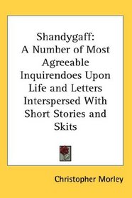 Shandygaff: A Number of Most Agreeable Inquirendoes Upon Life and Letters Interspersed With Short Stories and Skits