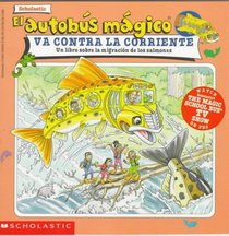El Autobus Magico Va Contra LA Corriente/The magic school bus goes upstream: UN Libro Sobre LA Migracion De Los Salmones/Magic School Bus Goes Upstream: ... Migration (Mariposa, Scholastic En Espanol)