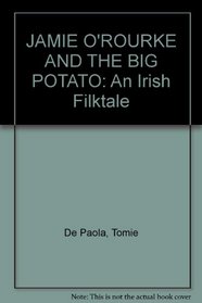 JAMIE O'ROURKE AND THE BIG POTATO : An Irish Folktale