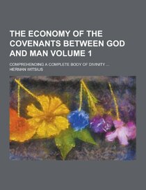 The Economy of the Covenants Between God and Man; Comprehending a Complete Body of Divinity ... Volume 1