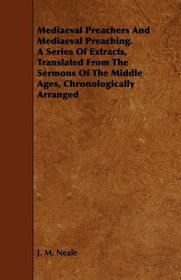 Mediaeval Preachers And Mediaeval Preaching. A Series Of Extracts, Translated From The Sermons Of The Middle Ages, Chronologically Arranged