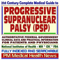 21st Century Complete Medical Guide to Progressive Supranuclear Palsy (PSP), Steele-Richardson-Olszewski Syndrome: Authoritative Government Documents, ... for Patients and Physicians (CD-ROM)
