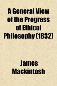 A General View of the Progress of Ethical Philosophy (1832)