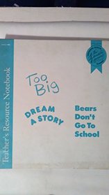 Too Big, Dream a Story, Bears don't Go to School Teachers Resource