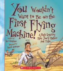 You Wouldn't Want to Be on the First Flying Machine!: A High-Soaring Ride You'd Rather Not Take