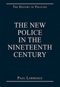 The New Police in the Nineteenth Century (The History of Policing)