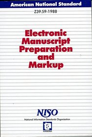 Electronic Manuscript Preparation and Markup: American National Standard for Electronic Manuscript Preparation and Markup/Ansi-Niso Z39.59-1988 (National Information Standards Series)