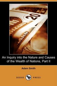 An Inquiry into the Nature and Causes of the Wealth of Nations, Part II (Dodo Press)