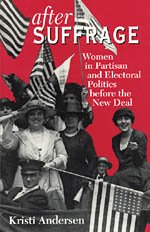 After Suffrage : Women in Partisan and Electoral Politics before the New Deal (American Politics and Political Economy Series)