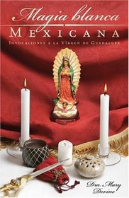 Magia Blanca Mexicana: Invocaciones a la Virgen de Guadalupe