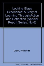 Looking Glass Experience: A Story of Learning Through Action and Reflection (Special Report Series, No 6)