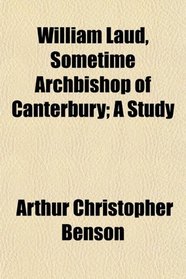 William Laud, Sometime Archbishop of Canterbury; A Study