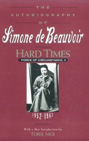 Hard Times: Force of Circumstances, 1952-1962 (Autobiography of Simone De Beauvoir)