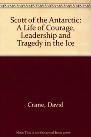Scott of the Antarctic: A Life of Courage, Leadership and Tragedy in the Ice