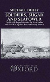 Soldiers, Sugar, and Seapower : The British Expeditions to the West Indies and the War against Revolutionary France