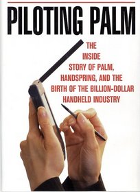 Piloting Palm: The Inside Story of Palm, Handspring and the Birth of the Billion Dollar Handheld Industry