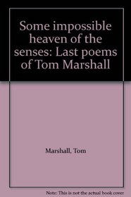 Some impossible heaven of the senses: Last poems of Tom Marshall