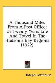 A Thousand Miles From A Post Office: Or Twenty Years Life And Travel In The Hudson's Bay Regions (1922)